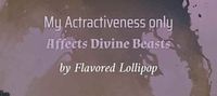 My Attractiveness Only Affects Divine Beasts